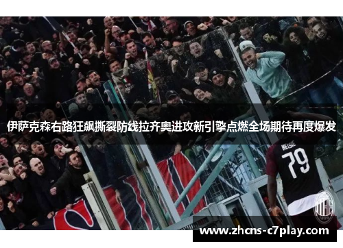 伊萨克森右路狂飙撕裂防线拉齐奥进攻新引擎点燃全场期待再度爆发